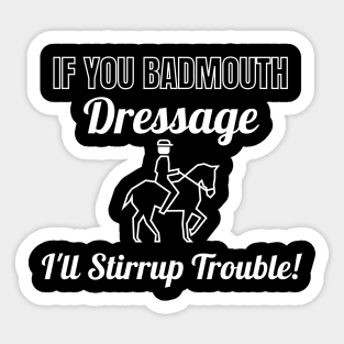 If You Badmouth Dressage, I'll Stirrup Trouble! Sticker